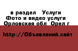  в раздел : Услуги » Фото и видео услуги . Орловская обл.,Орел г.